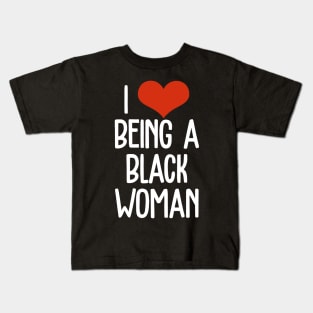 I Love Being a Black Woman, Black Queen, Black Girl Magic, Black Lives Matter Kids T-Shirt